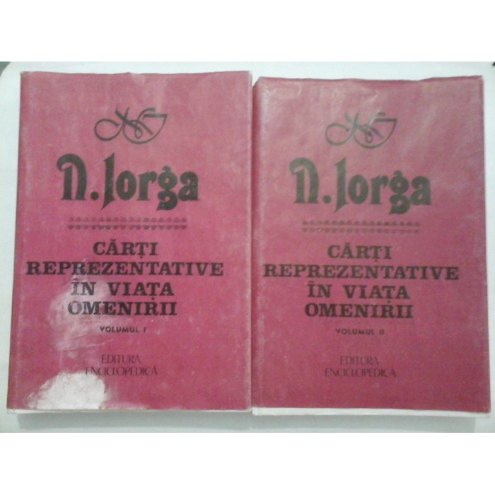 N. IORGA - CARTI REPREZENTATIVE IN VIATA OMENIRII vol. I ; vol. II N. IORGA - CARTI REPREZENTATIVE IN VIATA OMENIRII vol. I ; vol. II